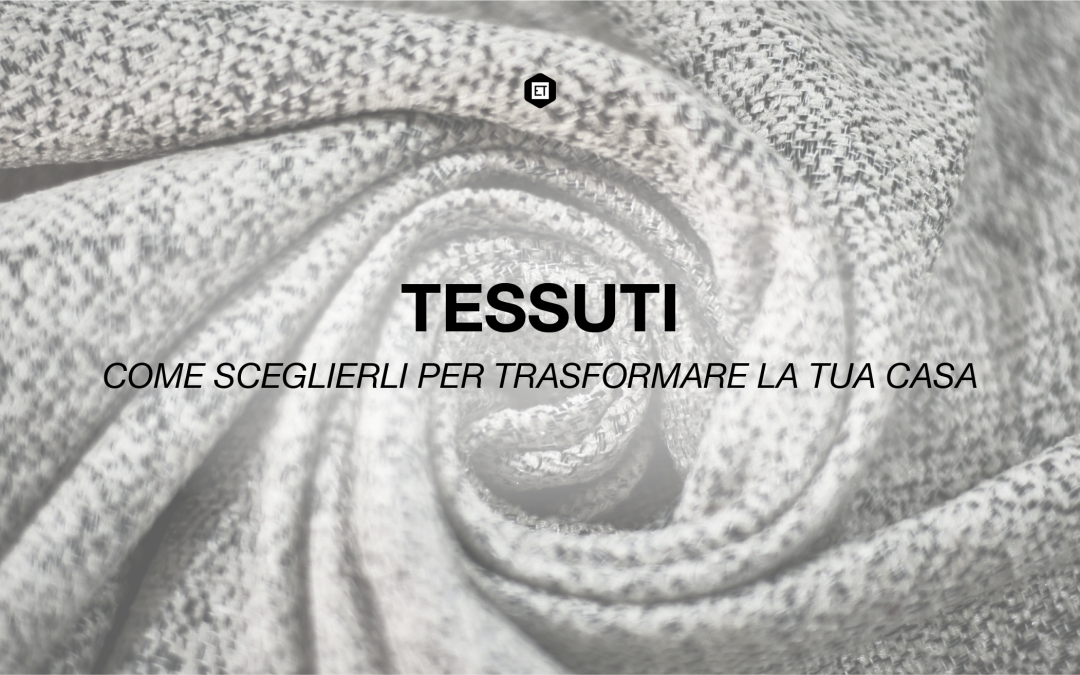 TESSUTI | Come sceglierli per trasformare la tua casa